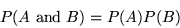 \begin{displaymath}P(A \mbox{ and } B) = P(A)P(B) \end{displaymath}